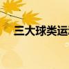 三大球类运动有哪些（球类运动有哪些）