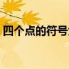 四个点的符号大全灬（四个点的符号怎么打）