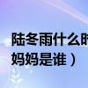 陆冬雨什么时候知道他母亲的身份（陆冬雨的妈妈是谁）