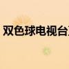 双色球电视台直播开奖（双色球直播电视台）