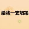给我一支烟第二部剧情(给我一支烟第二部) 给我一支烟第二部剧情(给我一支烟第二部)