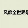 风靡全世界是什么意思（风靡世界的意思）