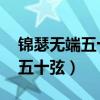 锦瑟无端五十弦 一弦一柱思华年（锦瑟无端五十弦）