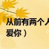 从前有两个人一个叫我爱你（从前有个人叫我爱你）