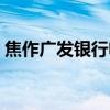 焦作广发银行电话客服（焦作广发银行电话）