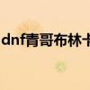 dnf青哥布林卡片什么用（dnf青哥布林卡片）
