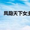 凤隐天下女主的真实身份（凤隐天下结局）