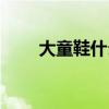 大童鞋什么意思（童鞋是什么意思）
