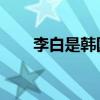 李白是韩国人 出处（李白是韩国人）