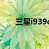 三星i939d黑屏（三星i939d电信版）