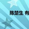 陈楚生 有没有人（陈楚生是哪里人）