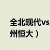 全北现代vs广州恒大第二轮（全北现代vs广州恒大）
