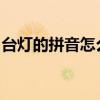 台灯的拼音怎么写你咋子就没有你傻这个名字