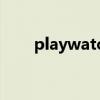 playwatch什么意思（playwatch）