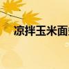 凉拌玉米面条的做法（玉米面条的做法）