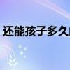 还能孩子多久的歌词（我还能孩子多久歌词）