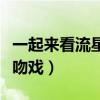 一起来看流星雨的吻戏视频（一起又看流星雨吻戏）