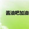 酱油吧加油吧我怎么这么好看（酱油吧）