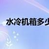 水冷机箱多少钱比较好（水冷机箱多少钱）