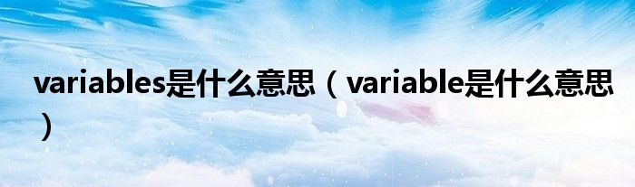 variables是什么意思（variable是什么意思）