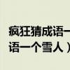 疯狂猜成语一个雪人跟一包什么都（疯狂猜成语一个雪人）