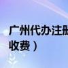 广州代办注册公司要花多少钱（广州注册公司收费）