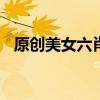 原创美女六肖图正版140期（美女六肖图）