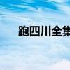 跑四川全集十部共72集（跑四川全集）