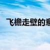 飞檐走壁的意思和拼音(飞檐走壁的意思) 飞檐走壁的意思和拼音(飞檐走壁的意思)
