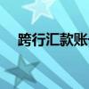 跨行汇款账号错误多久退回（跨行汇款）