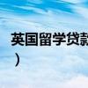 英国留学贷款申请条件无利息（英国留学贷款）