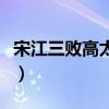 宋江三败高太尉是什么意思（宋江三败高太尉）