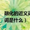 融化的近义词是什么(最佳答案)（融化的近义词是什么）