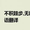 不积跬步,无以至千里.不积小流,无以成江海英语翻译
