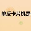 单反卡片机是什么意思(卡片机是什么意思) 单反卡片机是什么意思(卡片机是什么意思)