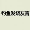 钓鱼发烧友官网正版下载（钓鱼发烧友攻略）
