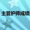主管护师成绩查询入口（主管护师成绩查询）