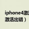 iphone4激活出错 未能完成激活（iphone4激活出错）