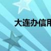 大连办信用卡的公司（大连办信用卡）