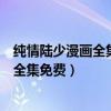纯情陆少漫画全集免费下拉式漫画奇妙漫画（纯情陆少漫画全集免费）
