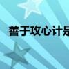 善于攻心计是什么意思(心计是什么意思) 善于攻心计是什么意思(心计是什么意思)