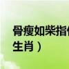 骨瘦如柴指什么生肖 由肖（骨瘦如柴指什么生肖）