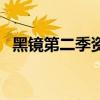 黑镜第二季资源云盘（黑镜第三季百度云）