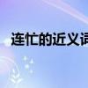 连忙的近义词是快点对吗（连忙的近义词）