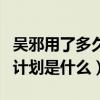 吴邪用了多久时间安排沙海计划（沙海吴邪的计划是什么）