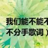 我们能不能不分手歌词是什么歌（我们能不能不分手歌词）