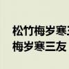 松竹梅岁寒三友,桃李杏春风一家书法（松竹梅岁寒三友）
