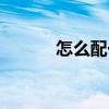 怎么配一台电脑（怎样配电脑）