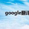 google翻译网页版（google 翻译网页）
