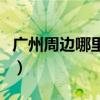 广州周边哪里好玩又便宜（广州周边哪里好玩）